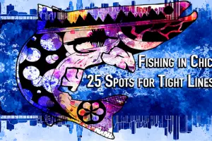 Fishing in Chicago – 25 Spots for Tight Lines